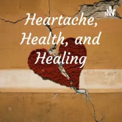 Heartache Health and Healing Podcast Img